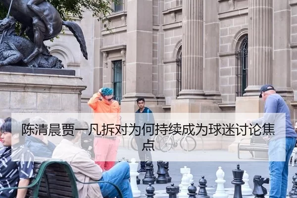 陈清晨贾一凡拆对为何持续成为球迷讨论焦点